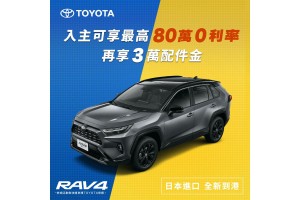 靈蛇報喜! 本月入主TOYOTA RAV4享「3萬配件金及最高80萬0利率優惠」